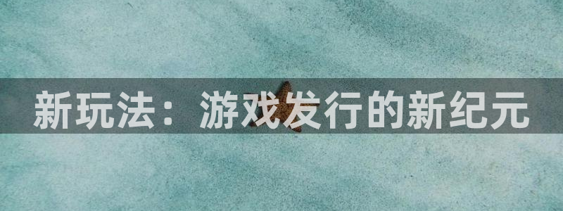 db电竞是什么品牌：新玩法：游戏发行的新纪元