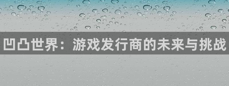 db电竞官网官网注册账号怎么注册：凹凸世界：游戏发行商的未来与挑战