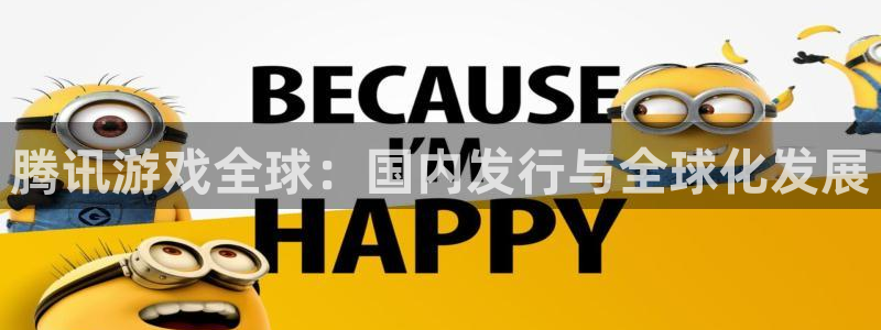 陕西db电竞子文化创意是什么：腾讯游戏全球：国内发行与全球化发展